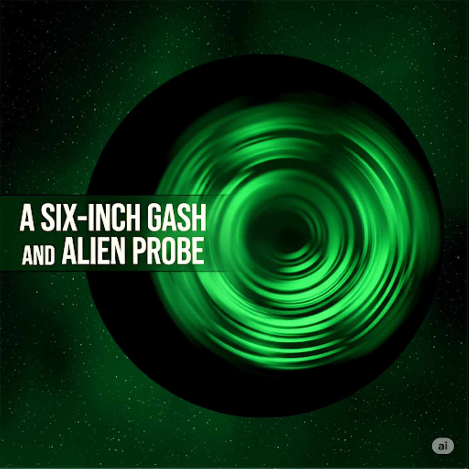 A Six Inch Gash and An Alien Probe